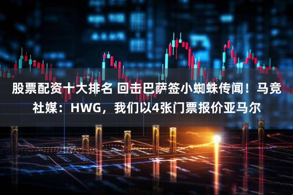 股票配资十大排名 回击巴萨签小蜘蛛传闻！马竞社媒：HWG，我们以4张门票报价亚马尔